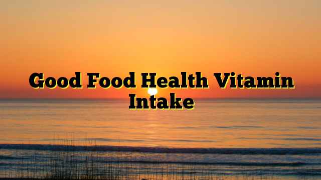 Good Food Health Vitamin Intake