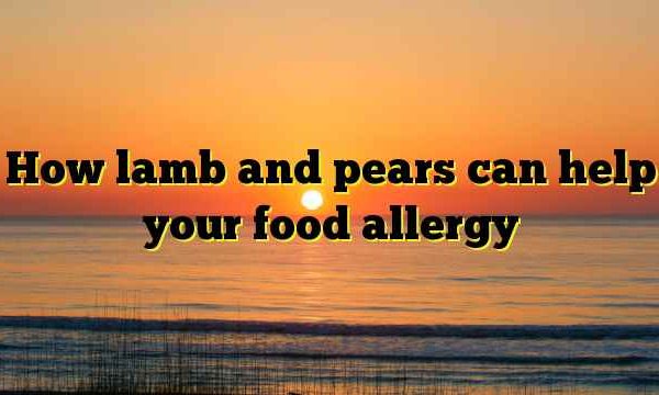 How lamb and pears can help your food allergy