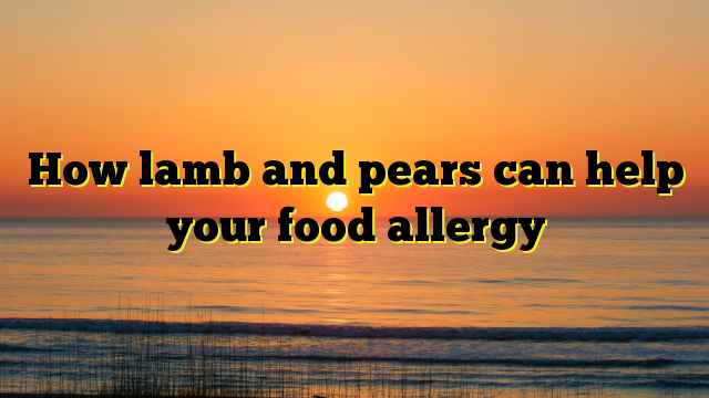 How lamb and pears can help your food allergy