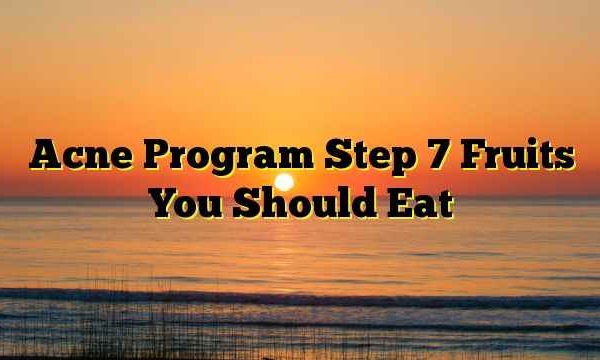Acne Program Step 7 Fruits You Should Eat