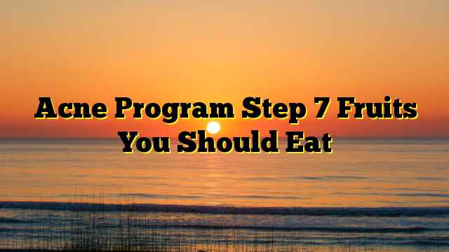 Acne Program Step 7 Fruits You Should Eat