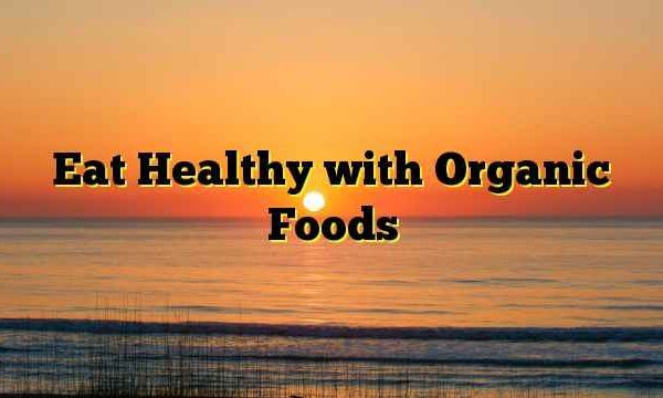 Eat Healthy with Organic Foods
