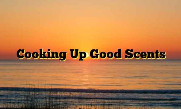 Cooking Up Good Scents