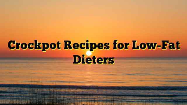 Crockpot Recipes for Low-Fat Dieters