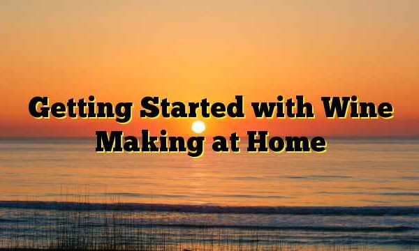 Getting Started with Wine Making at Home