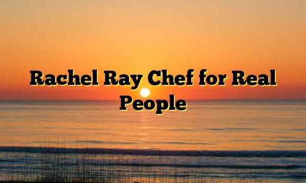Rachel Ray Chef for Real People