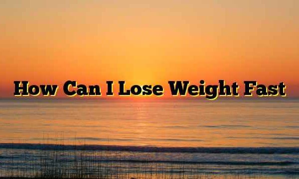 How Can I Lose Weight Fast