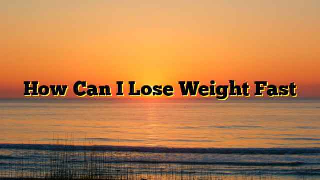 How Can I Lose Weight Fast
